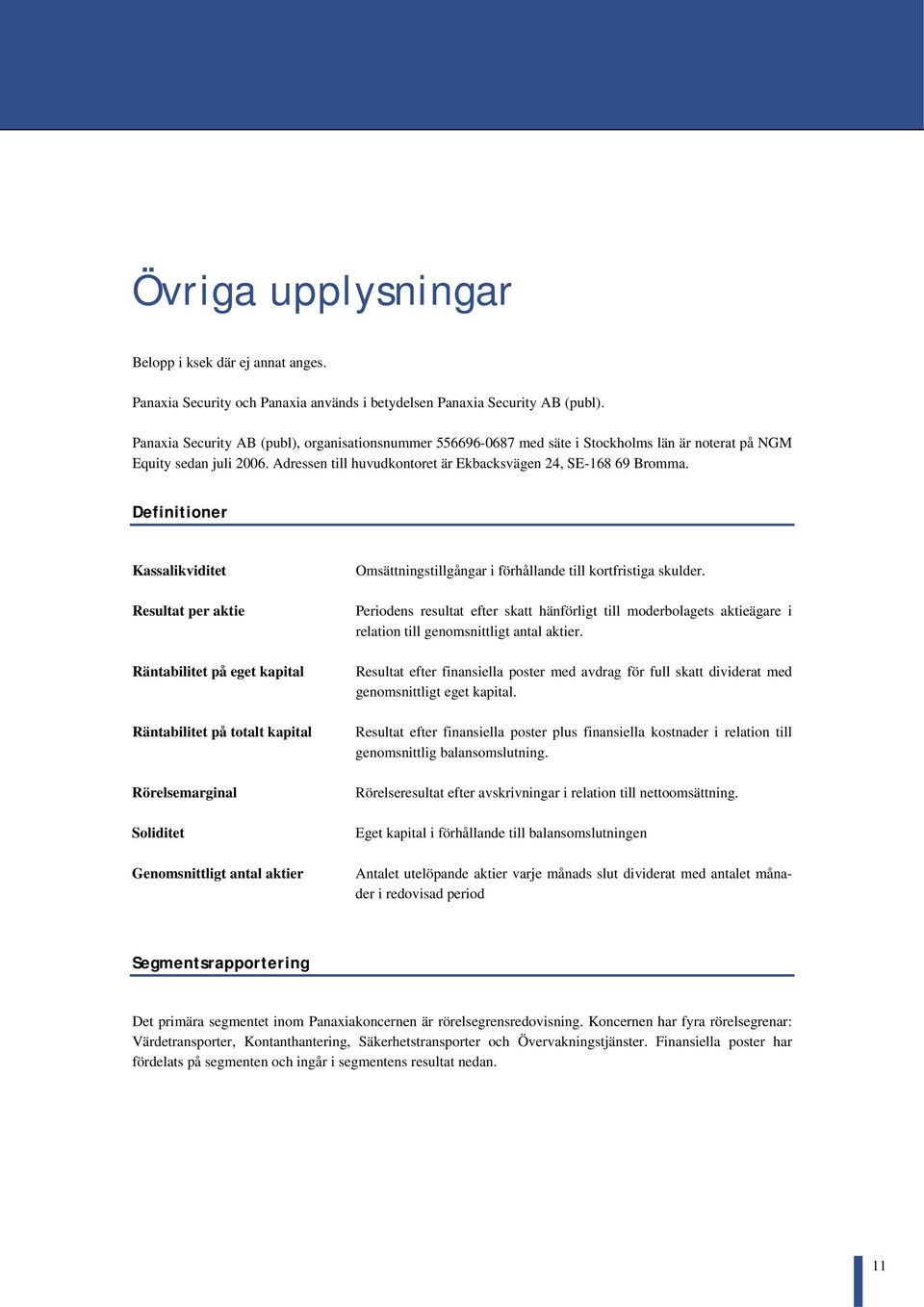 Definitioner Kassalikviditet Resultat per aktie Räntabilitet på eget kapital Räntabilitet på totalt kapital Rörelsemarginal Soliditet Genomsnittligt antal aktier Omsättningstillgångar i förhållande