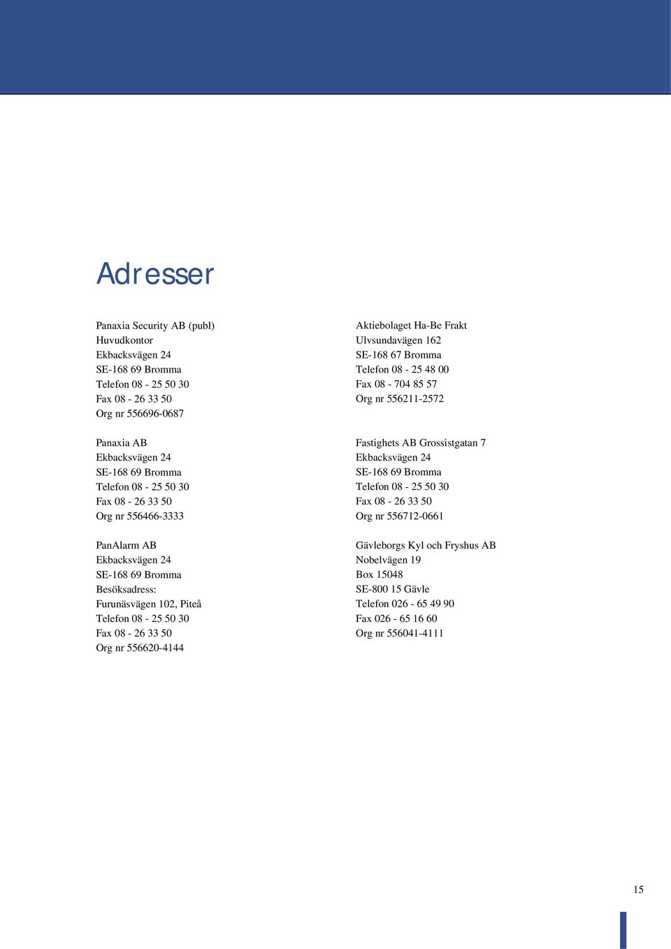 556620-4144 Aktiebolaget Ha-Be Frakt Ulvsundavägen 162 SE-168 67 Bromma Telefon 08-25 48 00 Fax 08-704 85 57 Org nr 556211-2572 Fastighets AB Grossistgatan 7 Ekbacksvägen 24 SE-168 69