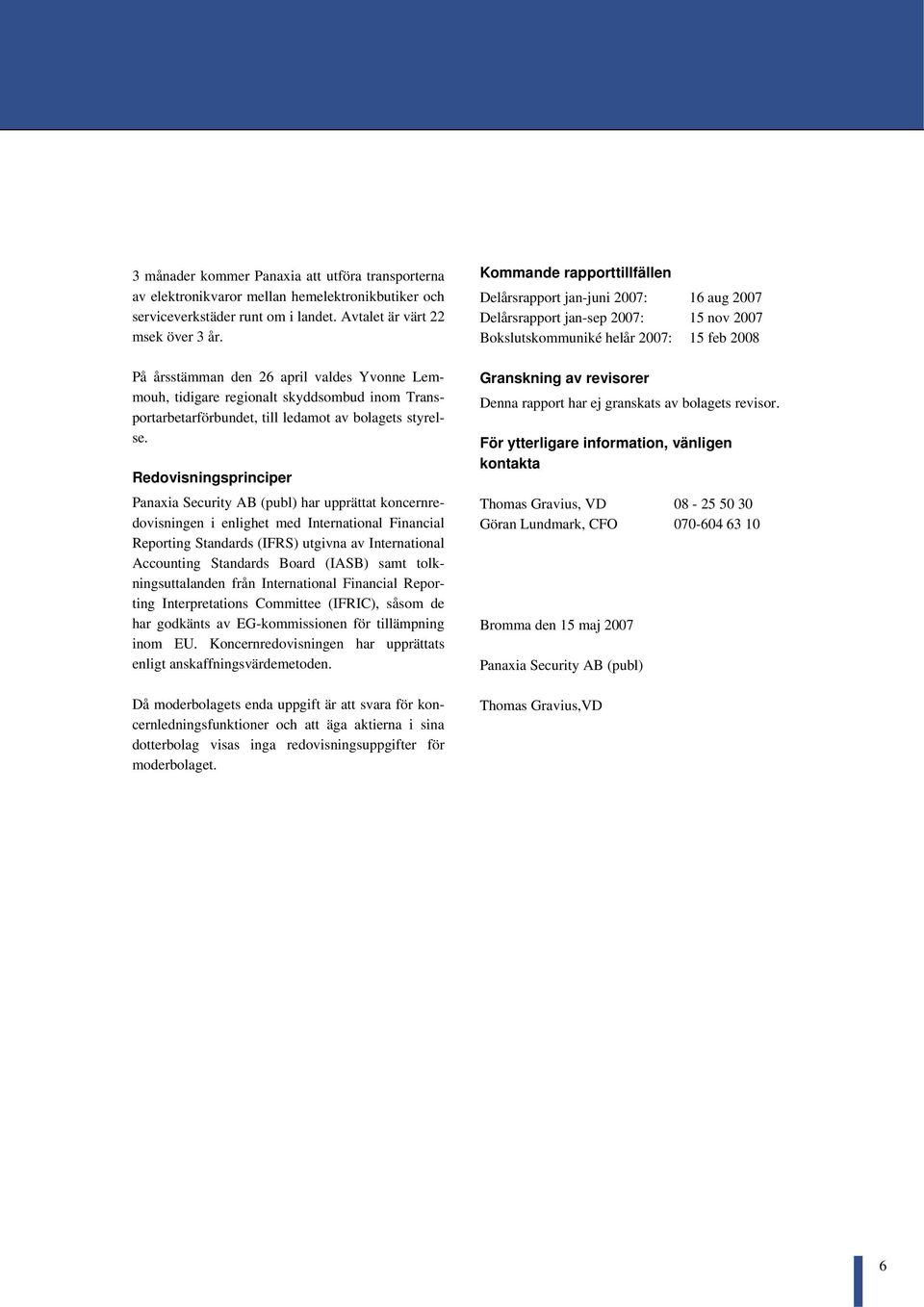 Redovisningsprinciper Panaxia Security AB (publ) har upprättat koncernredovisningen i enlighet med International Financial Reporting Standards (IFRS) utgivna av International Accounting Standards