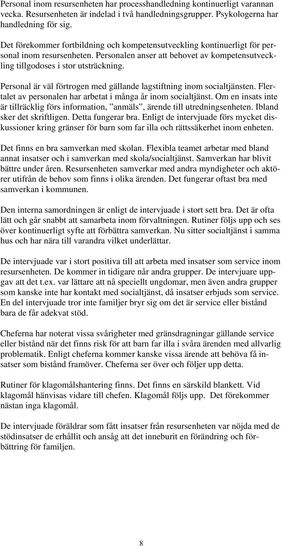 Personal är väl förtrogen med gällande lagstiftning inom socialtjänsten. Flertalet av personalen har arbetat i många år inom socialtjänst.