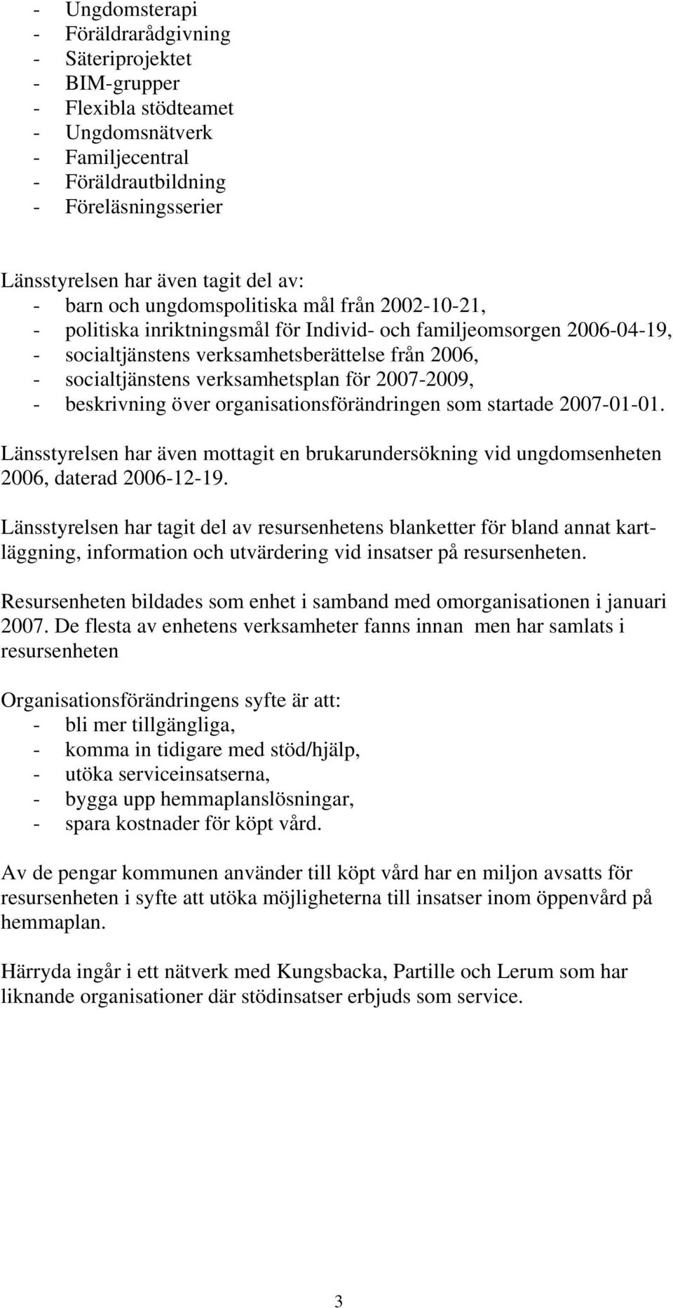 verksamhetsplan för 2007-2009, - beskrivning över organisationsförändringen som startade 2007-01-01. Länsstyrelsen har även mottagit en brukarundersökning vid ungdomsenheten 2006, daterad 2006-12-19.