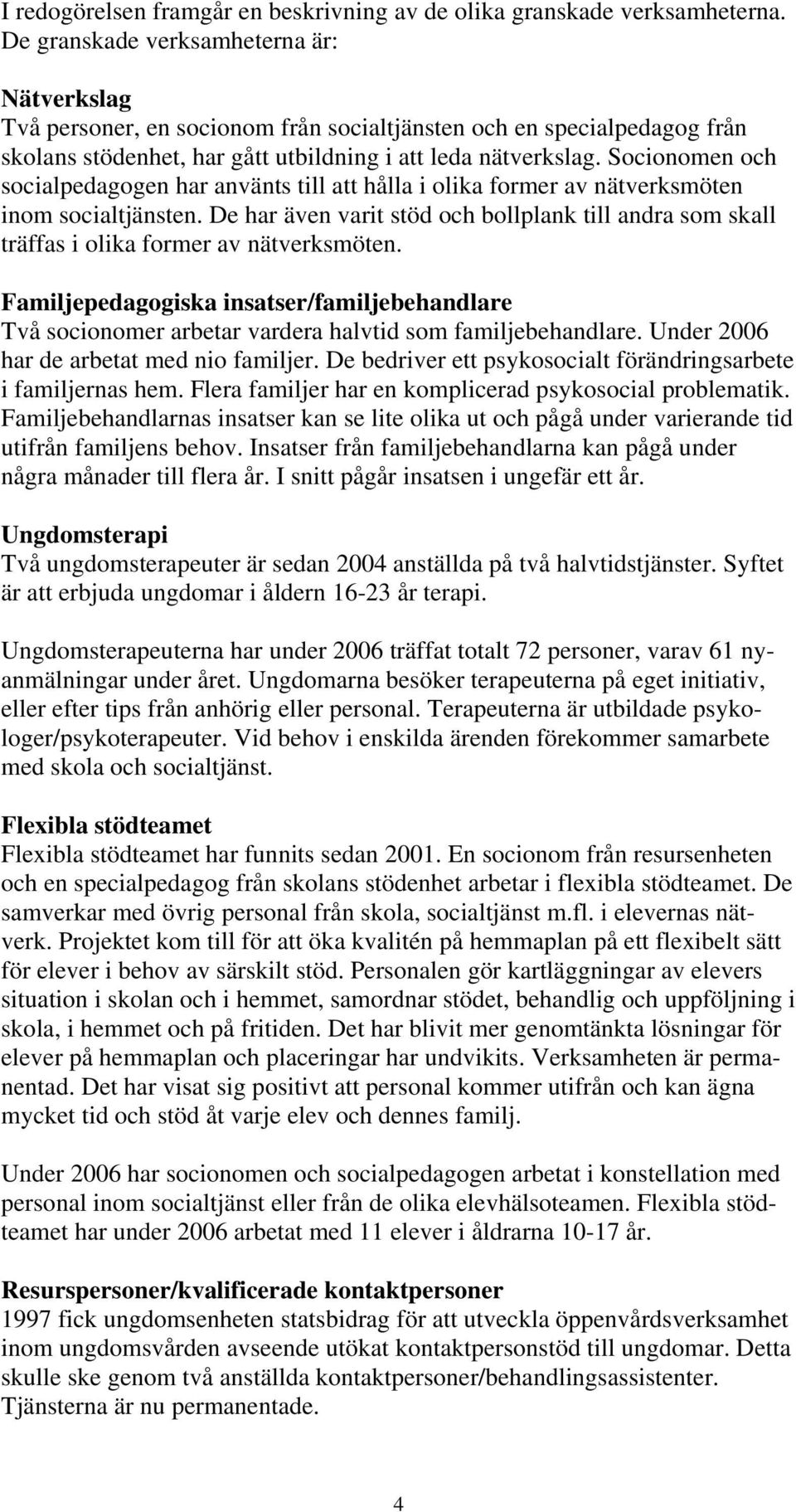 Socionomen och socialpedagogen har använts till att hålla i olika former av nätverksmöten inom socialtjänsten.