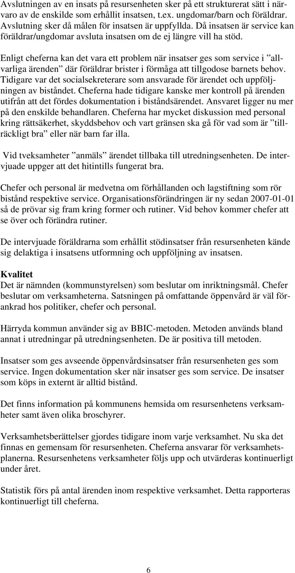 Enligt cheferna kan det vara ett problem när insatser ges som service i allvarliga ärenden där föräldrar brister i förmåga att tillgodose barnets behov.