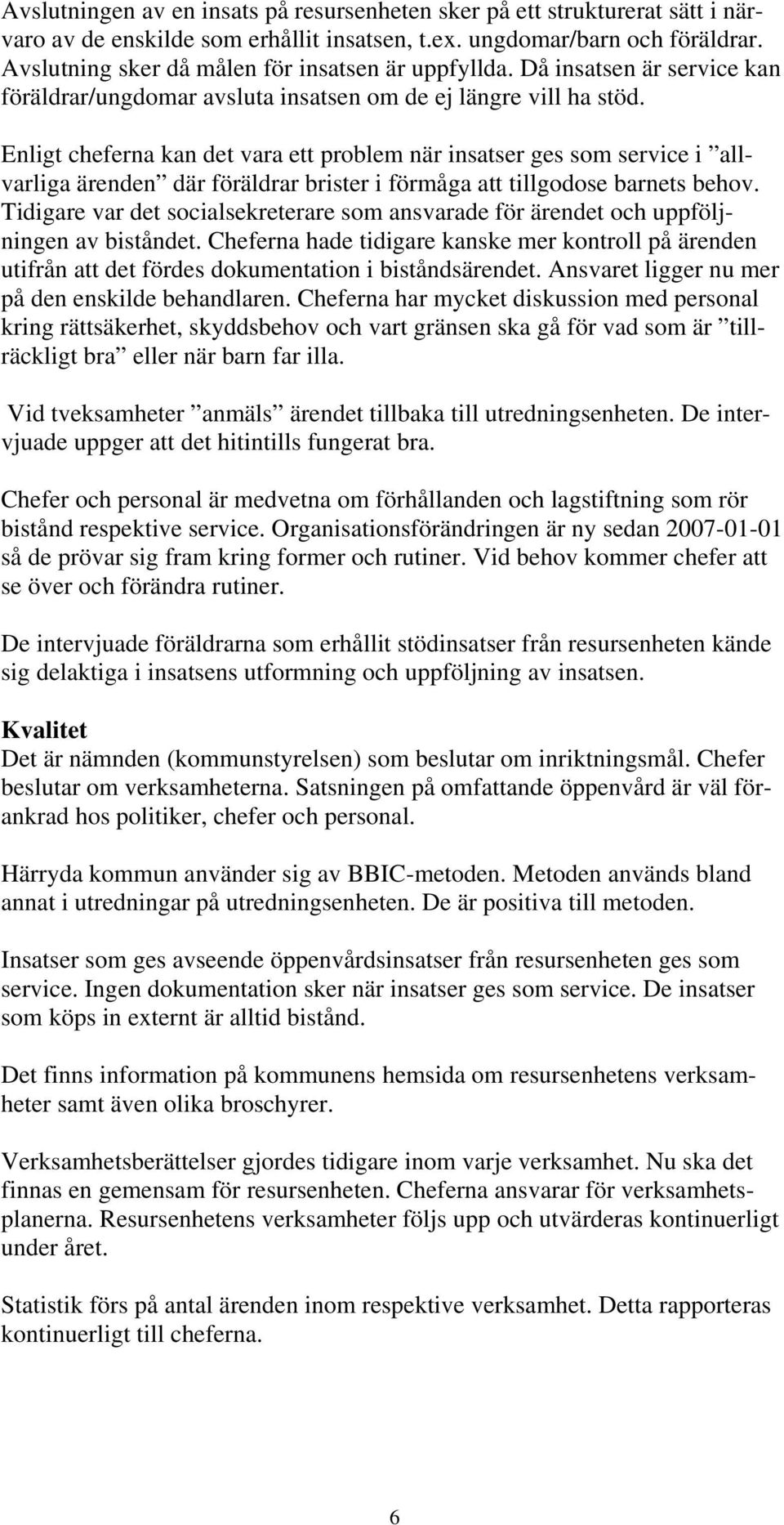 Enligt cheferna kan det vara ett problem när insatser ges som service i allvarliga ärenden där föräldrar brister i förmåga att tillgodose barnets behov.