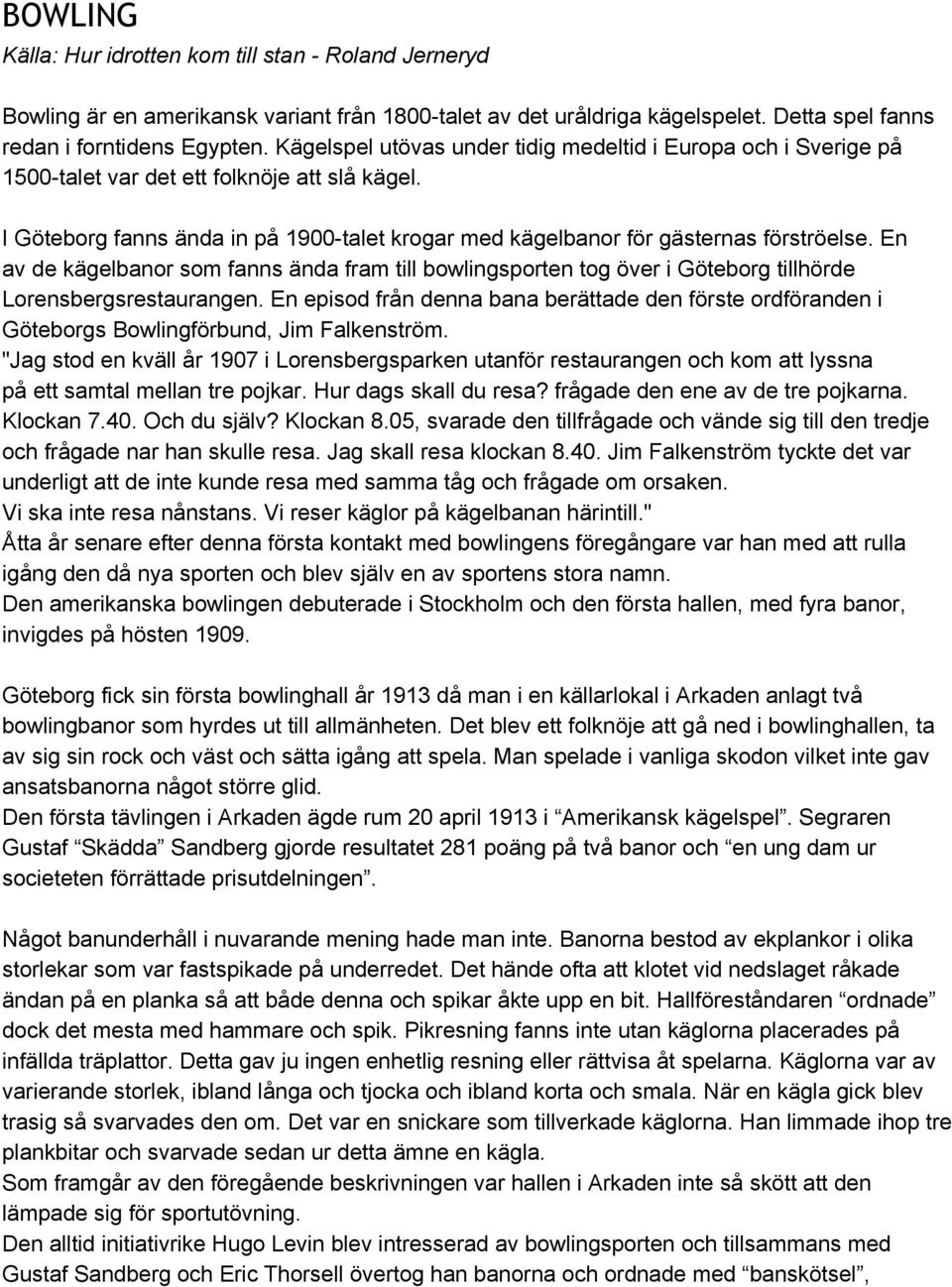 En av de kägelbanor som fanns ända fram till bowlingsporten tog över i Göteborg tillhörde Lorensbergsrestaurangen.