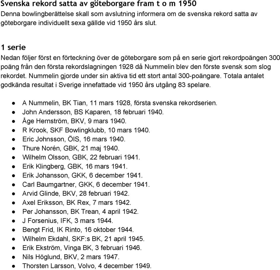 Nummelin gjorde under sin aktiva tid ett stort antal 300 poängare. Totala antalet godkända resultat i Sverige innefattade vid 1950 års utgång 83 spelare.
