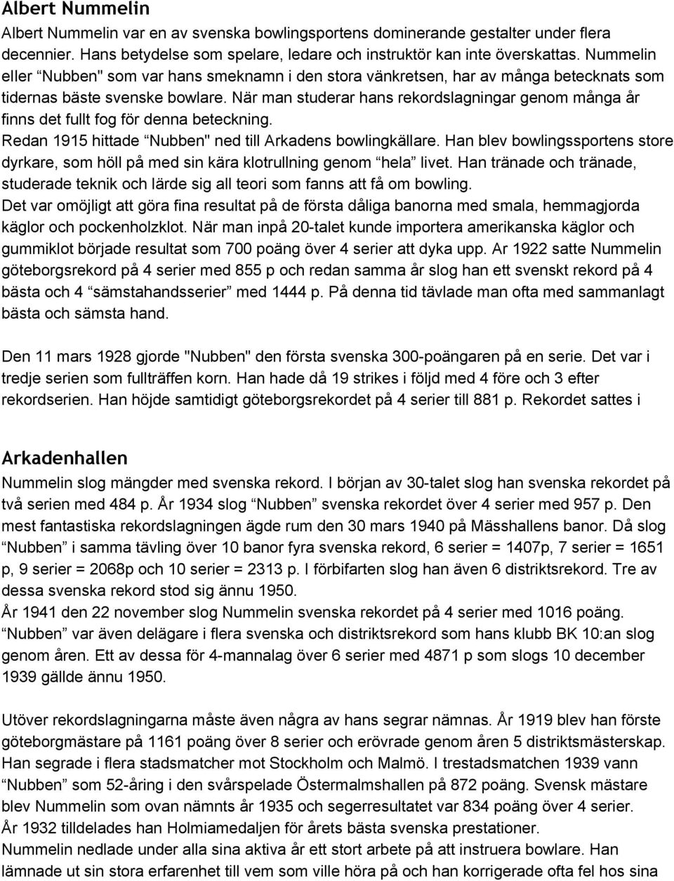 När man studerar hans rekordslagningar genom många år finns det fullt fog för denna beteckning. Redan 1915 hittade Nubben" ned till Arkadens bowlingkällare.