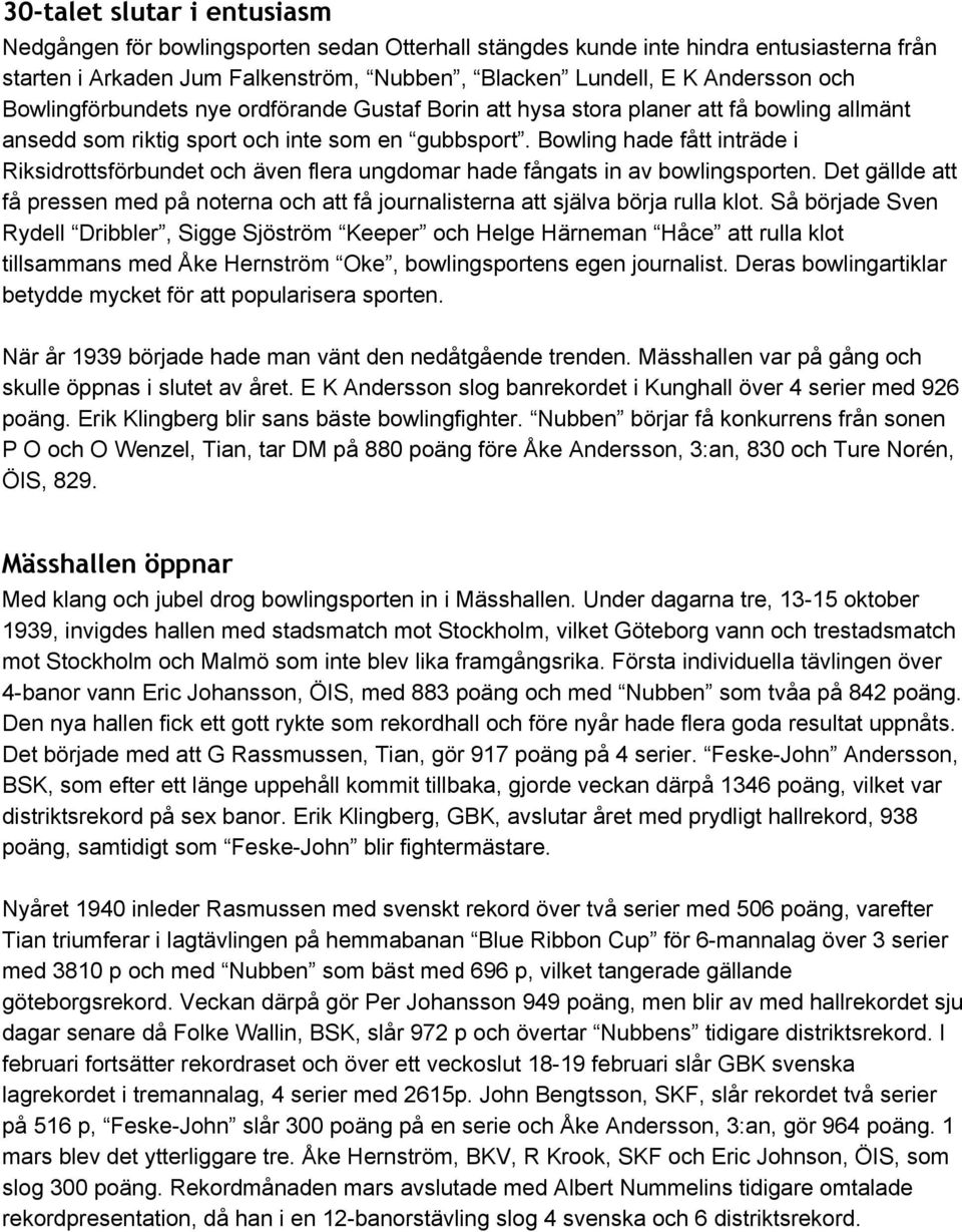 Bowling hade fått inträde i Riksidrottsförbundet och även flera ungdomar hade fångats in av bowlingsporten.