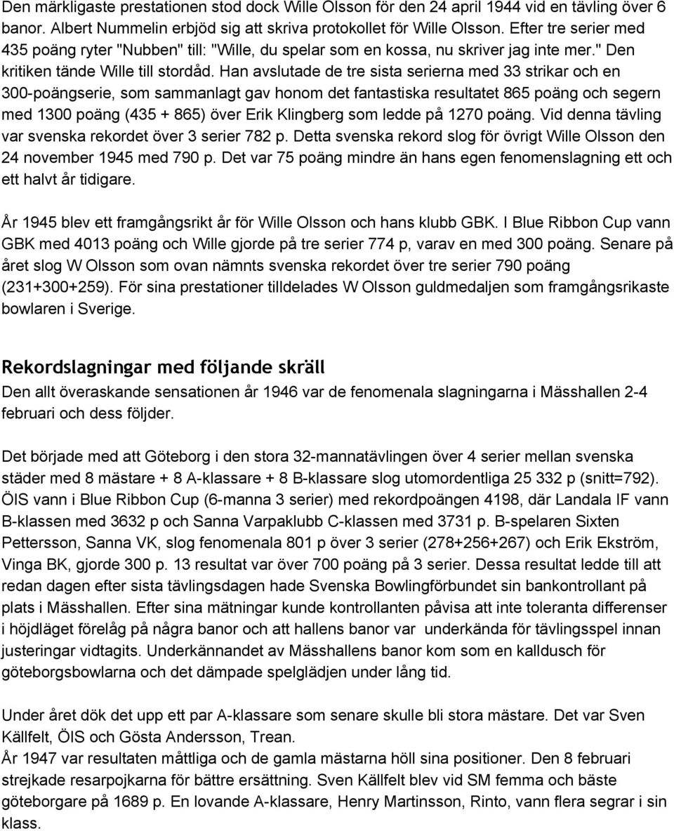 Han avslutade de tre sista serierna med 33 strikar och en 300 poängserie, som sammanlagt gav honom det fantastiska resultatet 865 poäng och segern med 1300 poäng (435 + 865) över Erik Klingberg som