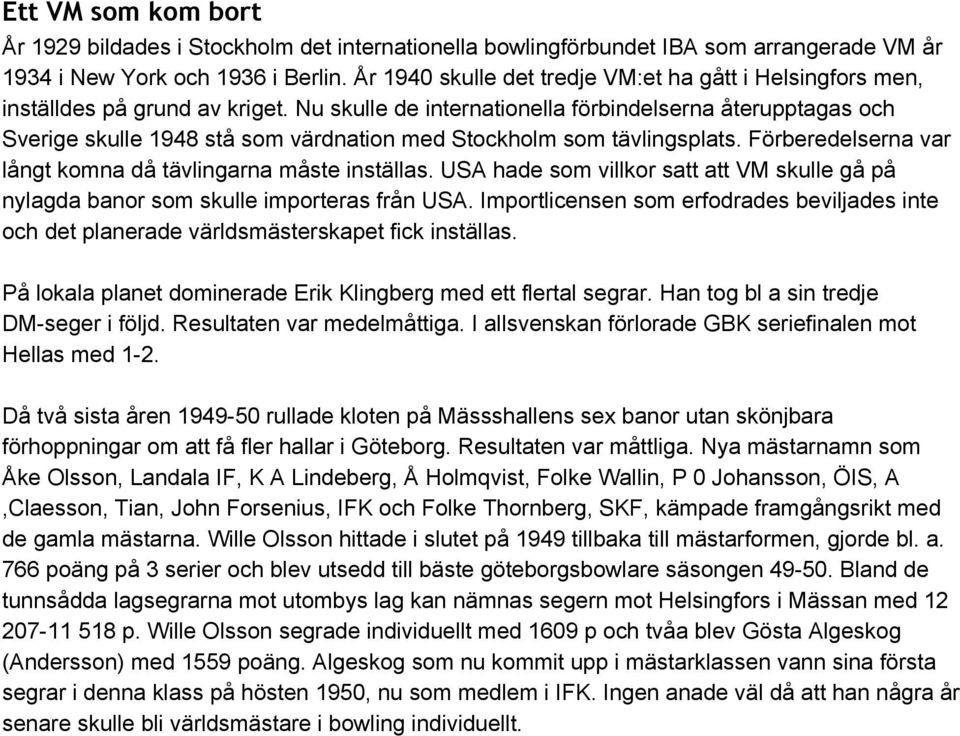 Nu skulle de internationella förbindelserna återupptagas och Sverige skulle 1948 stå som värdnation med Stockholm som tävlingsplats. Förberedelserna var långt komna då tävlingarna måste inställas.