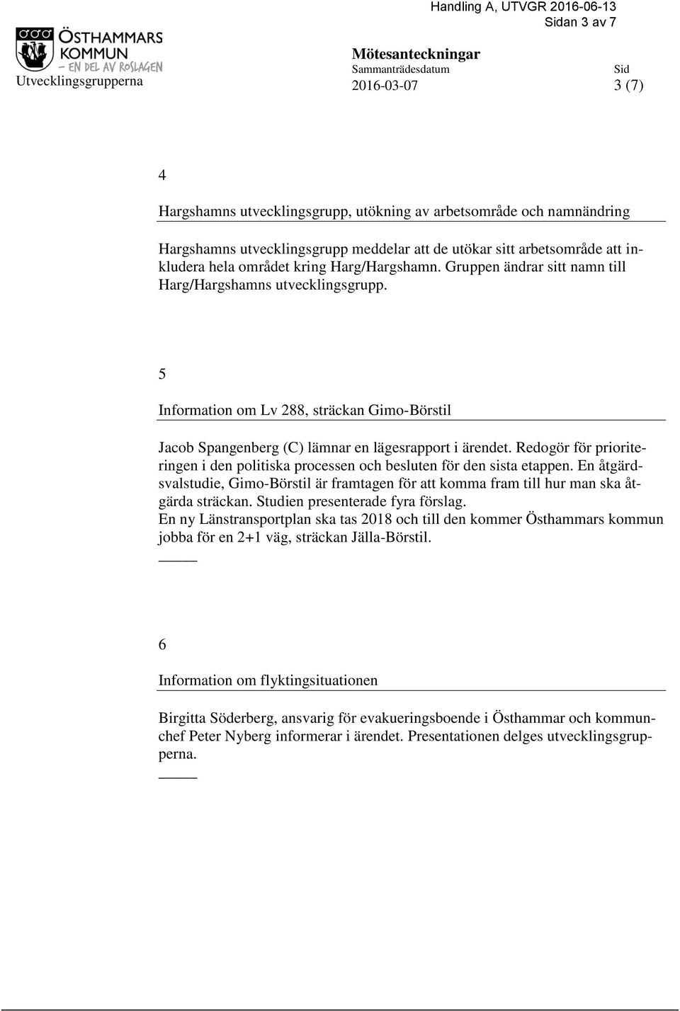 Redogör för prioriteringen i den politiska processen och besluten för den sista etappen. En åtgärdsvalstudie, Gimo-Börstil är framtagen för att komma fram till hur man ska åtgärda sträckan.
