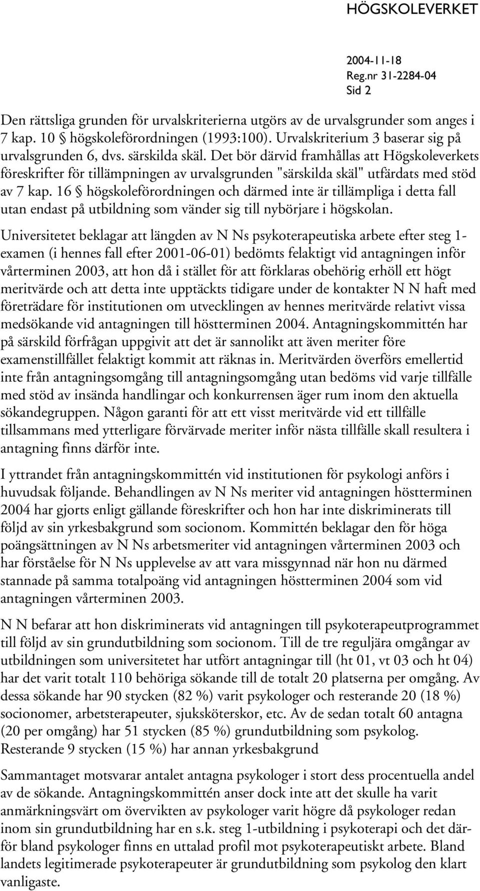 16 högskoleförordningen och därmed inte är tillämpliga i detta fall utan endast på utbildning som vänder sig till nybörjare i högskolan.