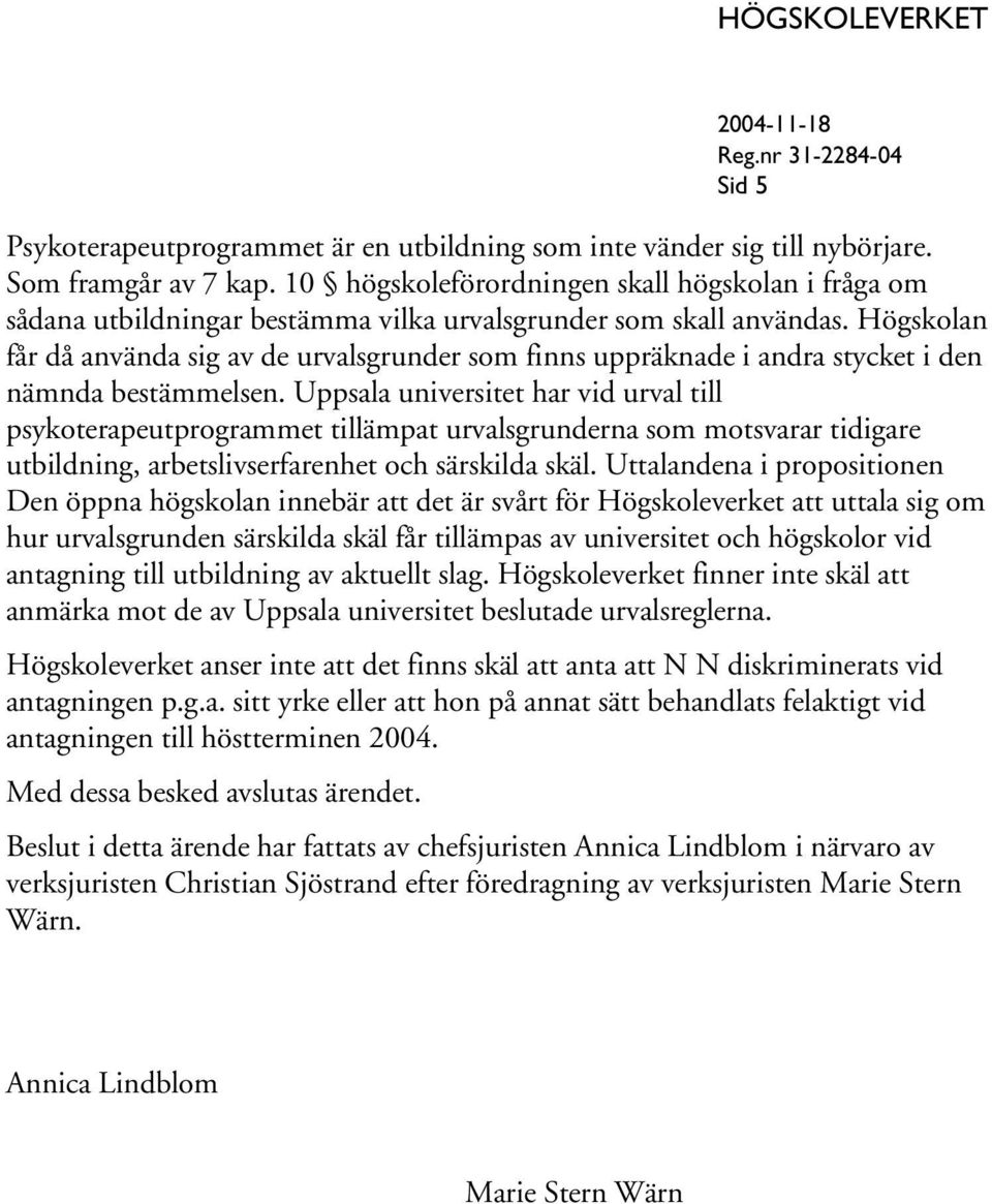 Högskolan får då använda sig av de urvalsgrunder som finns uppräknade i andra stycket i den nämnda bestämmelsen.