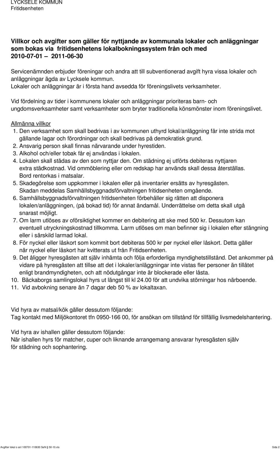 Vid fördelning av tider i kommunens lokaler och anläggningar prioriteras barn- och ungdomsverksamheter samt verksamheter som bryter traditionella könsmönster inom föreningslivet. Allmänna villkor 1.