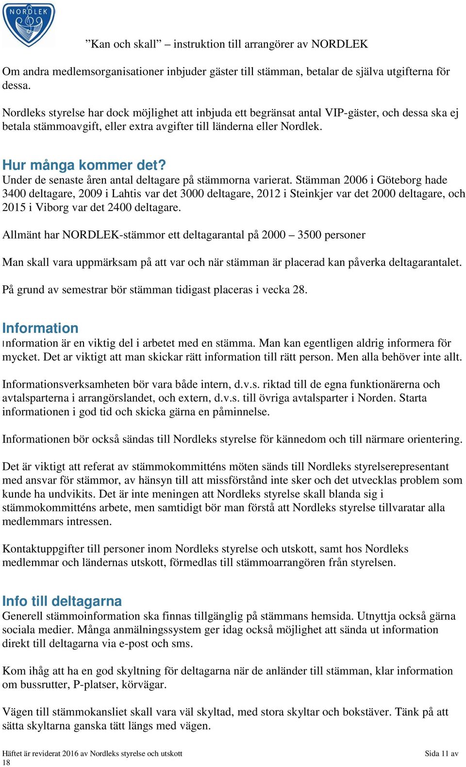 Under de senaste åren antal deltagare på stämmorna varierat.