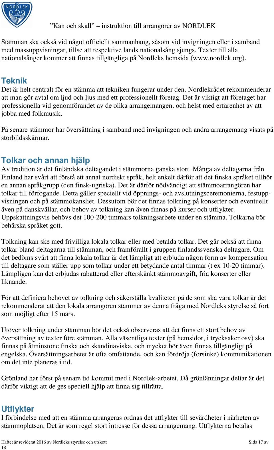 Nordlekrådet rekommenderar att man gör avtal om ljud och ljus med ett professionellt företag.