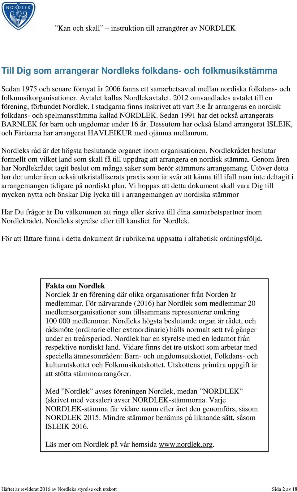 I stadgarna finns inskrivet att vart 3:e år arrangeras en nordisk folkdans- och spelmansstämma kallad NORDLEK. Sedan 1991 har det också arrangerats BARNLEK för barn och ungdomar under 16 år.