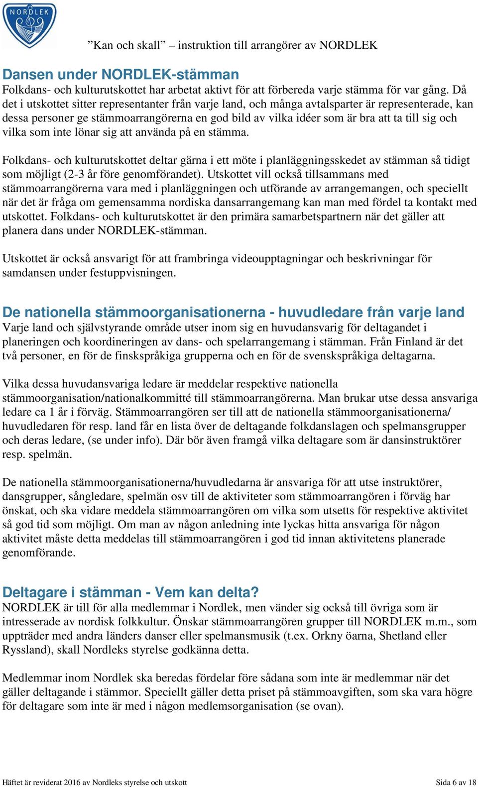 vilka som inte lönar sig att använda på en stämma. Folkdans- och kulturutskottet deltar gärna i ett möte i planläggningsskedet av stämman så tidigt som möjligt (2-3 år före genomförandet).
