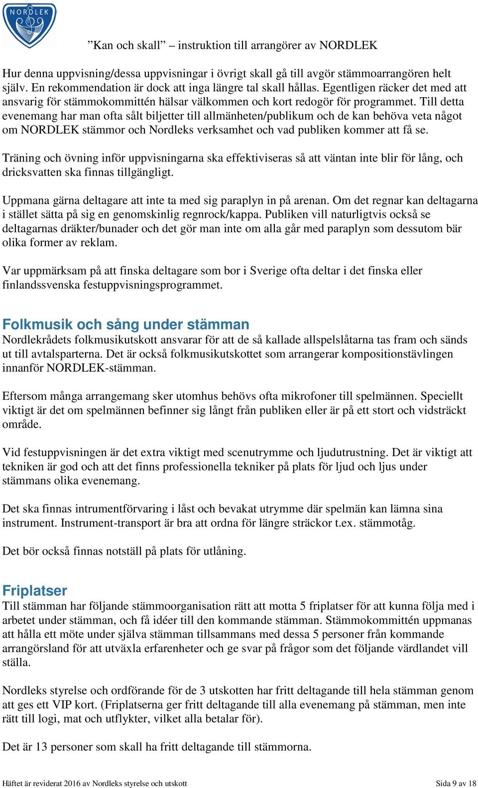 Till detta evenemang har man ofta sålt biljetter till allmänheten/publikum och de kan behöva veta något om NORDLEK stämmor och Nordleks verksamhet och vad publiken kommer att få se.