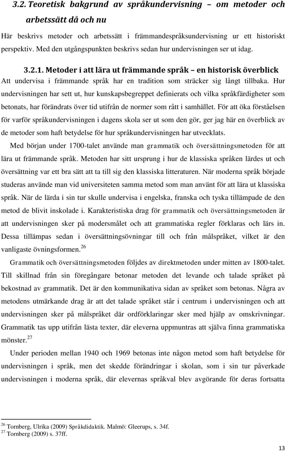 Metoder i att lära ut främmande språk en historisk överblick Att undervisa i främmande språk har en tradition som sträcker sig långt tillbaka.
