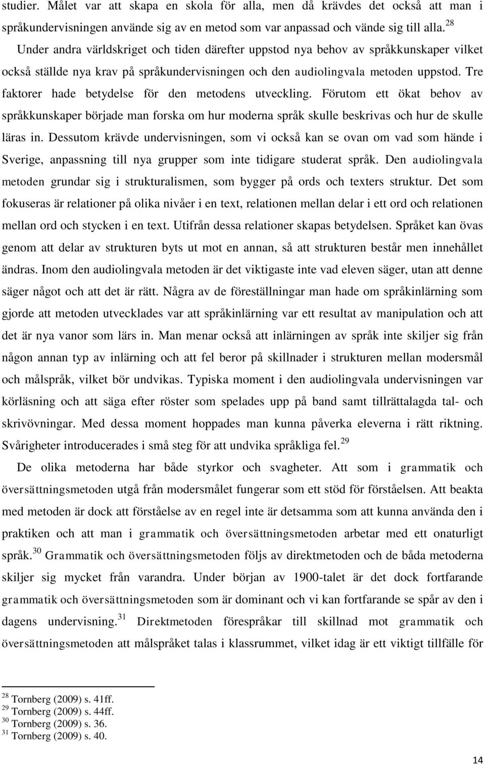 Tre faktorer hade betydelse för den metodens utveckling. Förutom ett ökat behov av språkkunskaper började man forska om hur moderna språk skulle beskrivas och hur de skulle läras in.