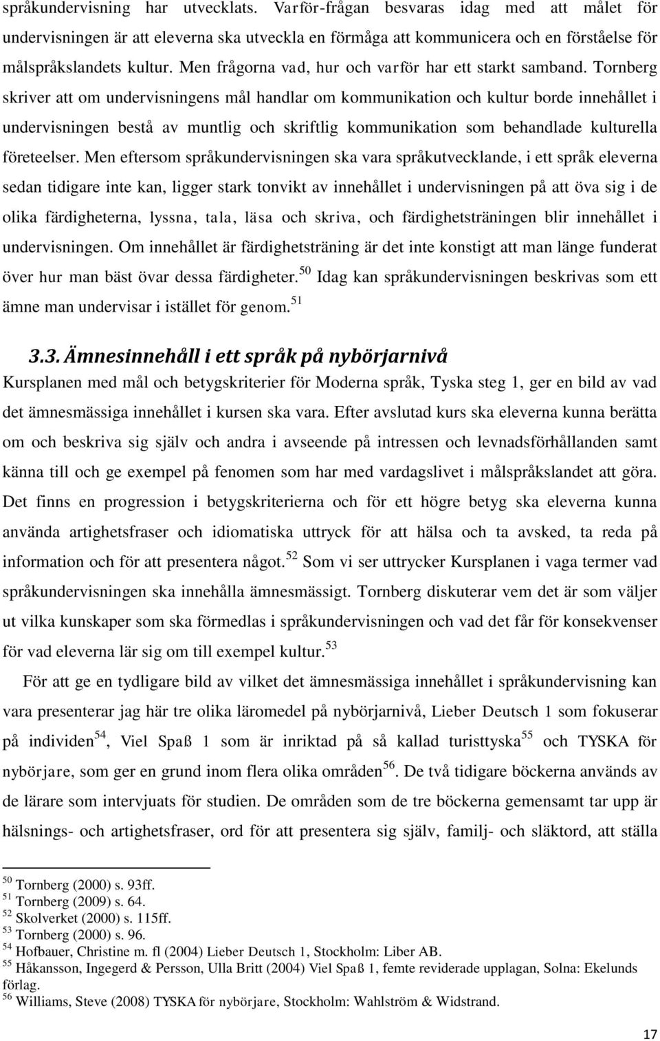 Tornberg skriver att om undervisningens mål handlar om kommunikation och kultur borde innehållet i undervisningen bestå av muntlig och skriftlig kommunikation som behandlade kulturella företeelser.