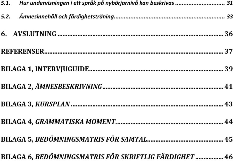 .. 37 BILAGA 1, INTERVJUGUIDE... 39 BILAGA 2, ÄMNESBESKRIVNING... 41 BILAGA 3, KURSPLAN.