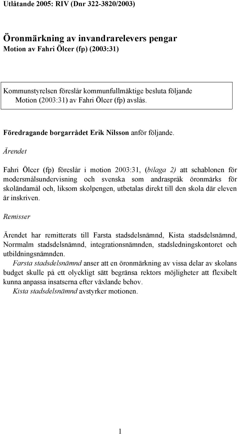 Ärendet Fahri Ölcer (fp) föreslår i motion 2003:31, (bilaga 2) att schablonen för modersmålsundervisning och svenska som andraspråk öronmärks för skoländamål och, liksom skolpengen, utbetalas direkt