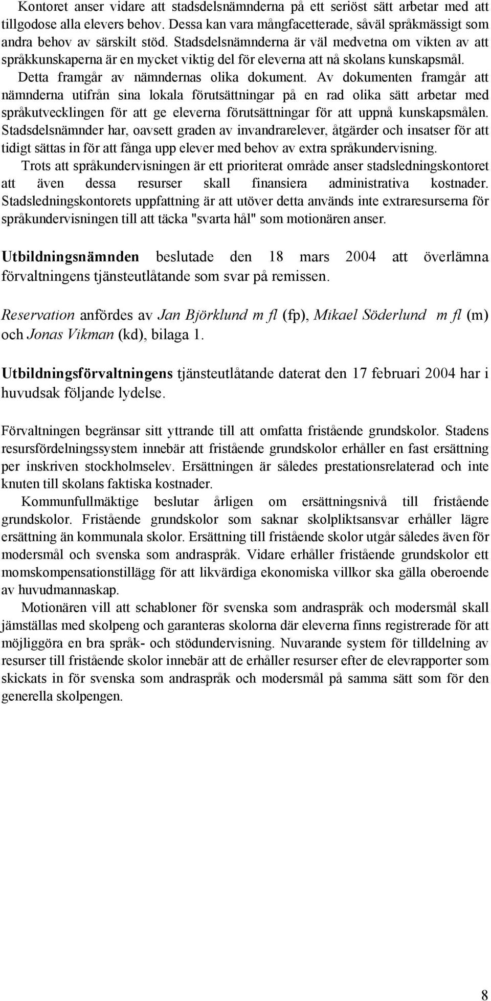 Av dokumenten framgår att nämnderna utifrån sina lokala förutsättningar på en rad olika sätt arbetar med språkutvecklingen för att ge eleverna förutsättningar för att uppnå kunskapsmålen.