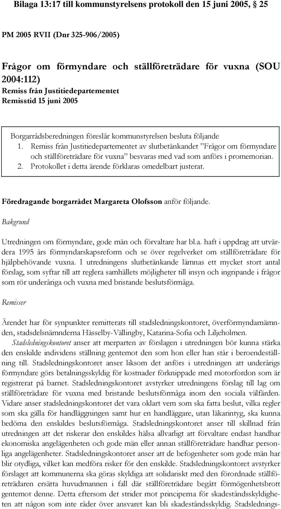 Remiss från Justitiedepartementet av slutbetänkandet Frågor om förmyndare och ställföreträdare för vuxna besvaras med vad som anförs i promemorian. 2.