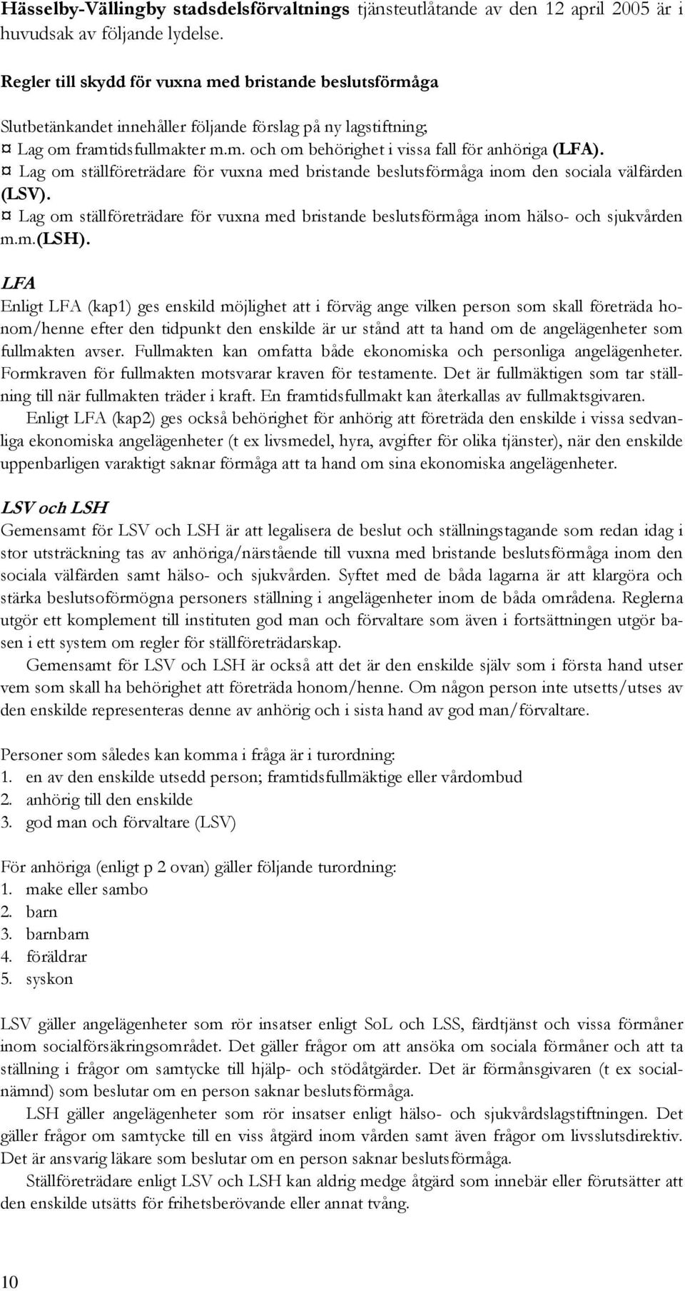 Lag om ställföreträdare för vuxna med bristande beslutsförmåga inom den sociala välfärden (LSV). Lag om ställföreträdare för vuxna med bristande beslutsförmåga inom hälso- och sjukvården m.m.(lsh).