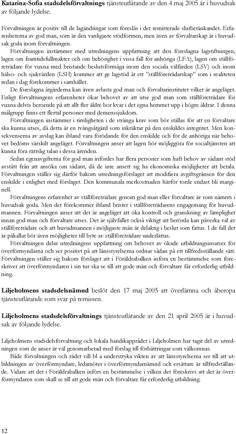 Förvaltningen instämmer med utredningens uppfattning att den föreslagna lagstiftningen, lagen om framtidsfullmakter och om behörighet i vissa fall för anhöriga (LFA), lagen om ställföreträdare för