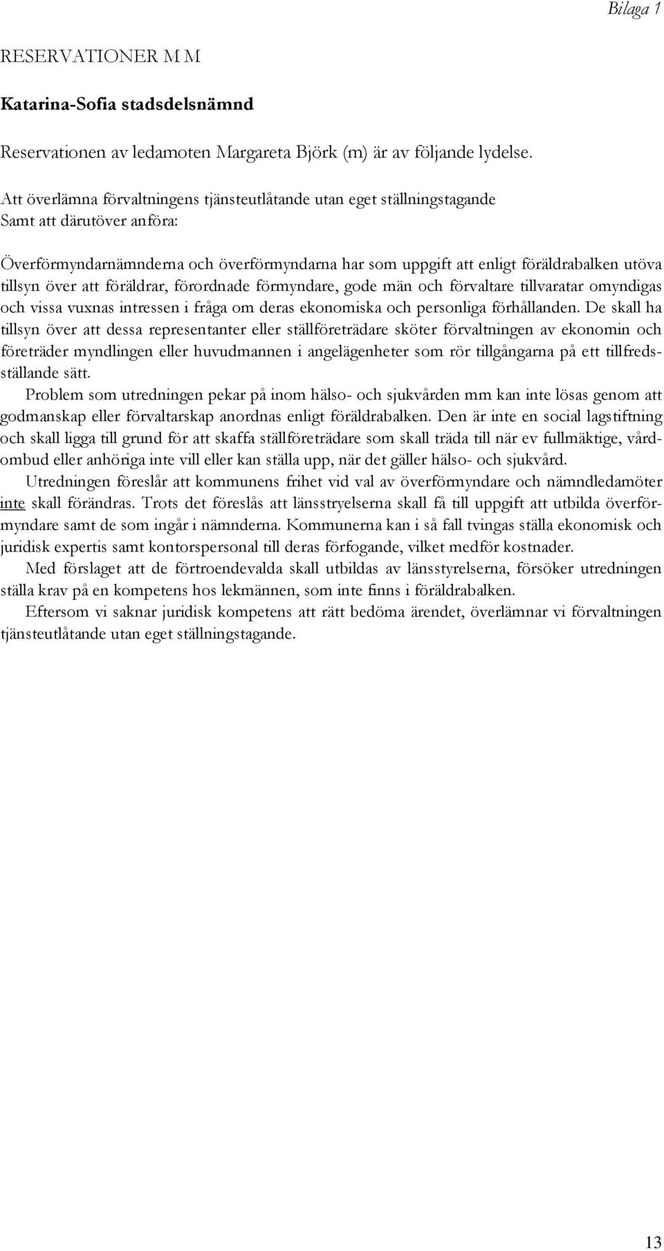 över att föräldrar, förordnade förmyndare, gode män och förvaltare tillvaratar omyndigas och vissa vuxnas intressen i fråga om deras ekonomiska och personliga förhållanden.