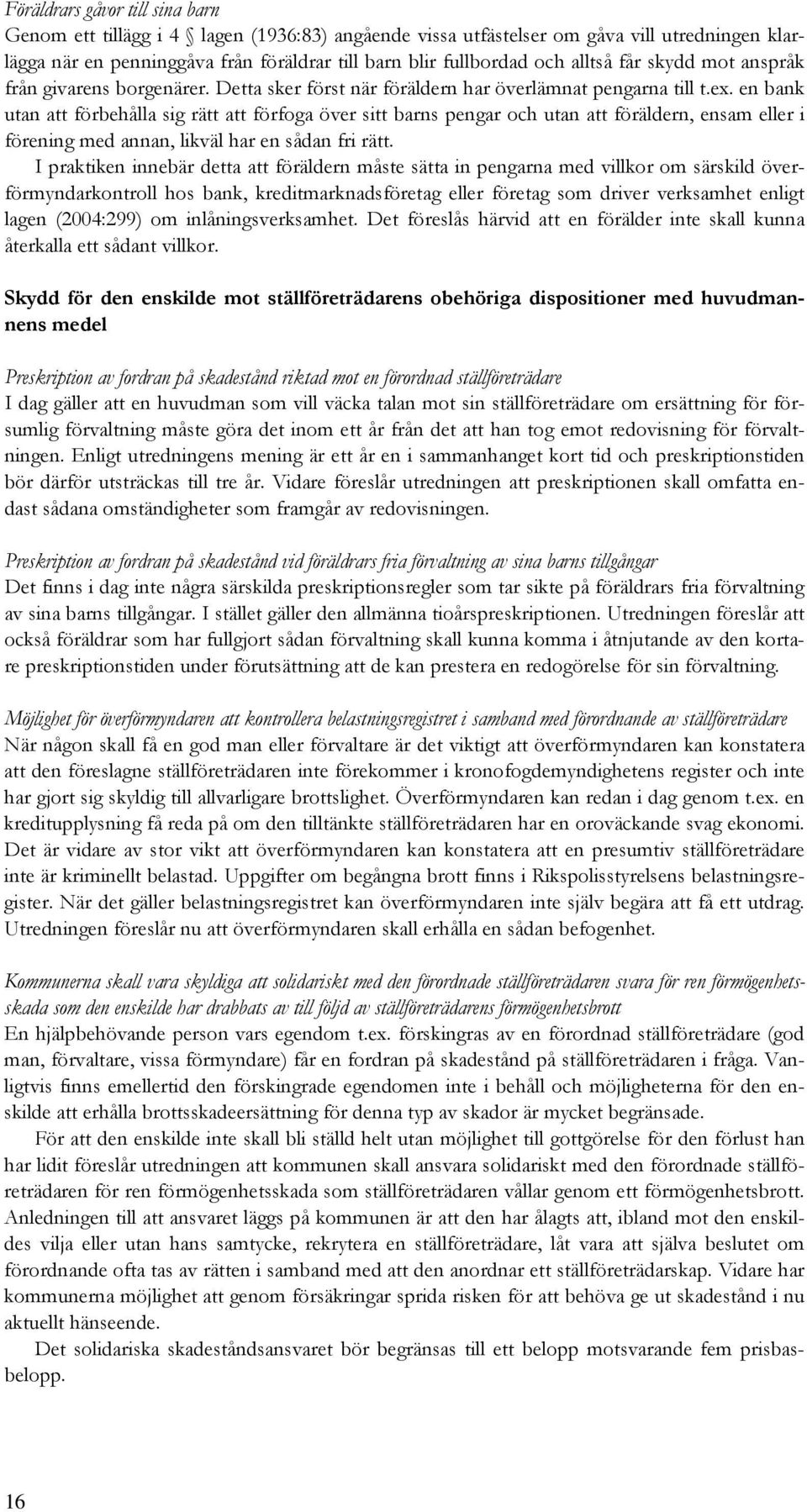 en bank utan att förbehålla sig rätt att förfoga över sitt barns pengar och utan att föräldern, ensam eller i förening med annan, likväl har en sådan fri rätt.