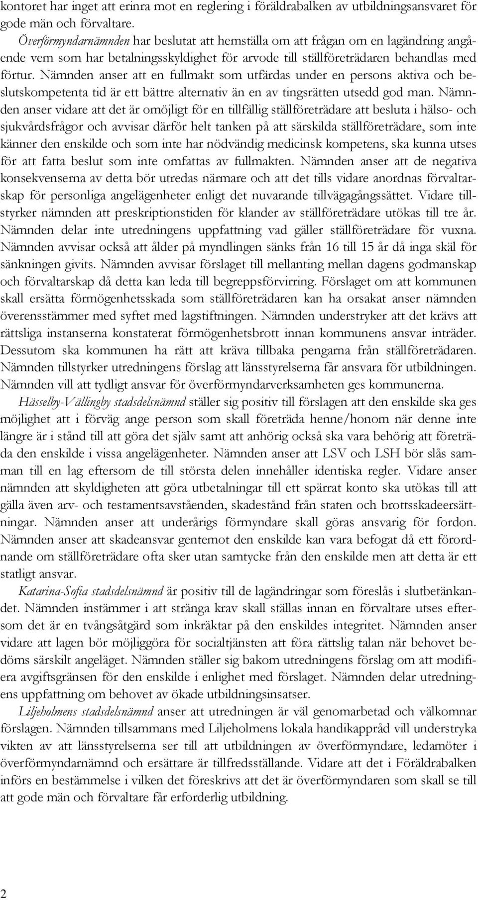 Nämnden anser att en fullmakt som utfärdas under en persons aktiva och beslutskompetenta tid är ett bättre alternativ än en av tingsrätten utsedd god man.