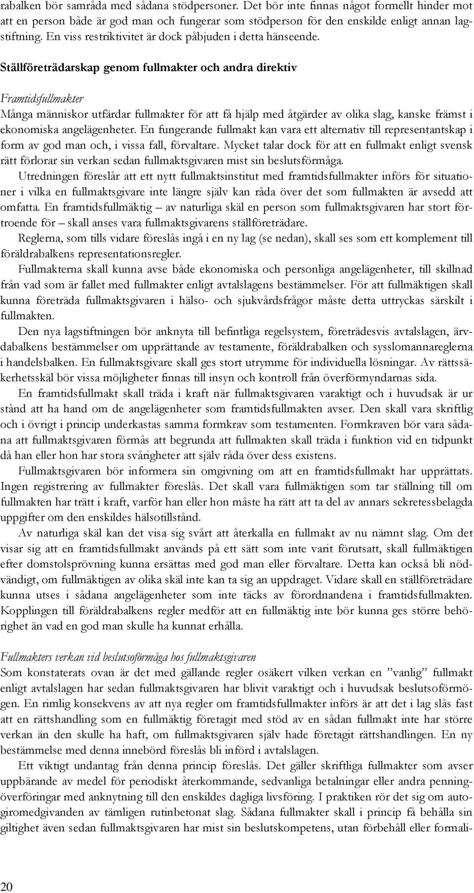 Ställföreträdarskap genom fullmakter och andra direktiv Framtidsfullmakter Många människor utfärdar fullmakter för att få hjälp med åtgärder av olika slag, kanske främst i ekonomiska angelägenheter.