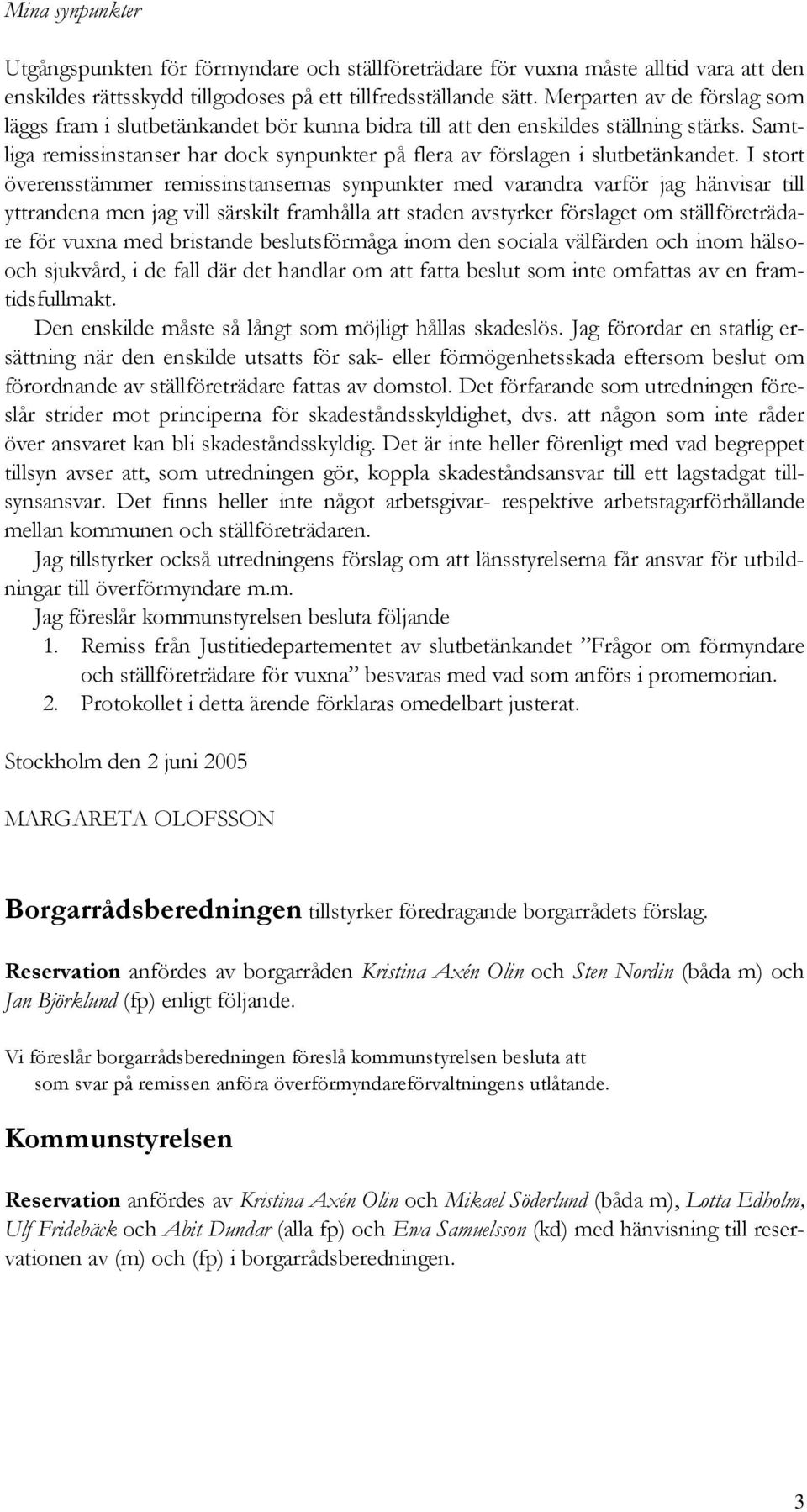 I stort överensstämmer remissinstansernas synpunkter med varandra varför jag hänvisar till yttrandena men jag vill särskilt framhålla att staden avstyrker förslaget om ställföreträdare för vuxna med