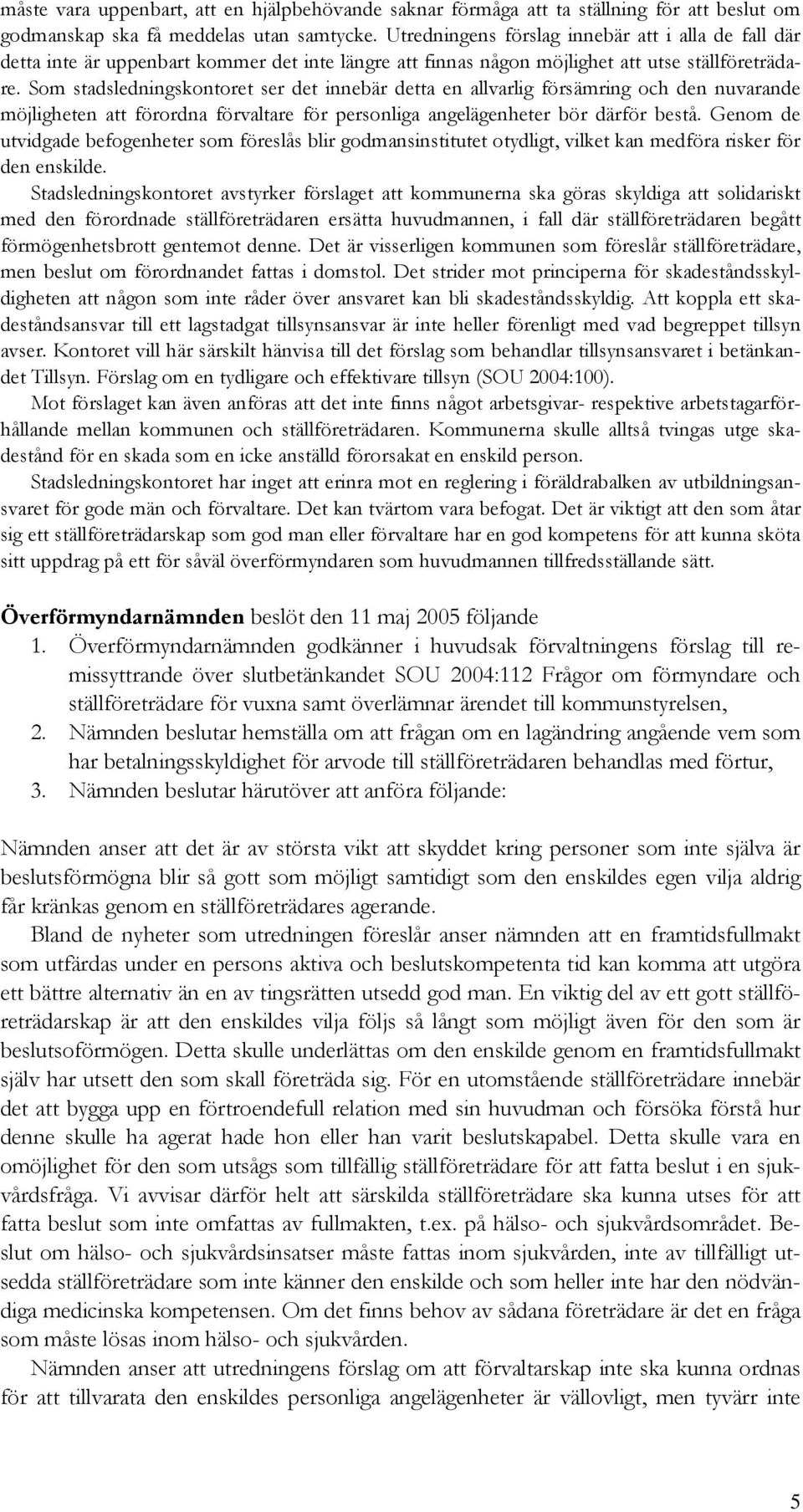 Som stadsledningskontoret ser det innebär detta en allvarlig försämring och den nuvarande möjligheten att förordna förvaltare för personliga angelägenheter bör därför bestå.