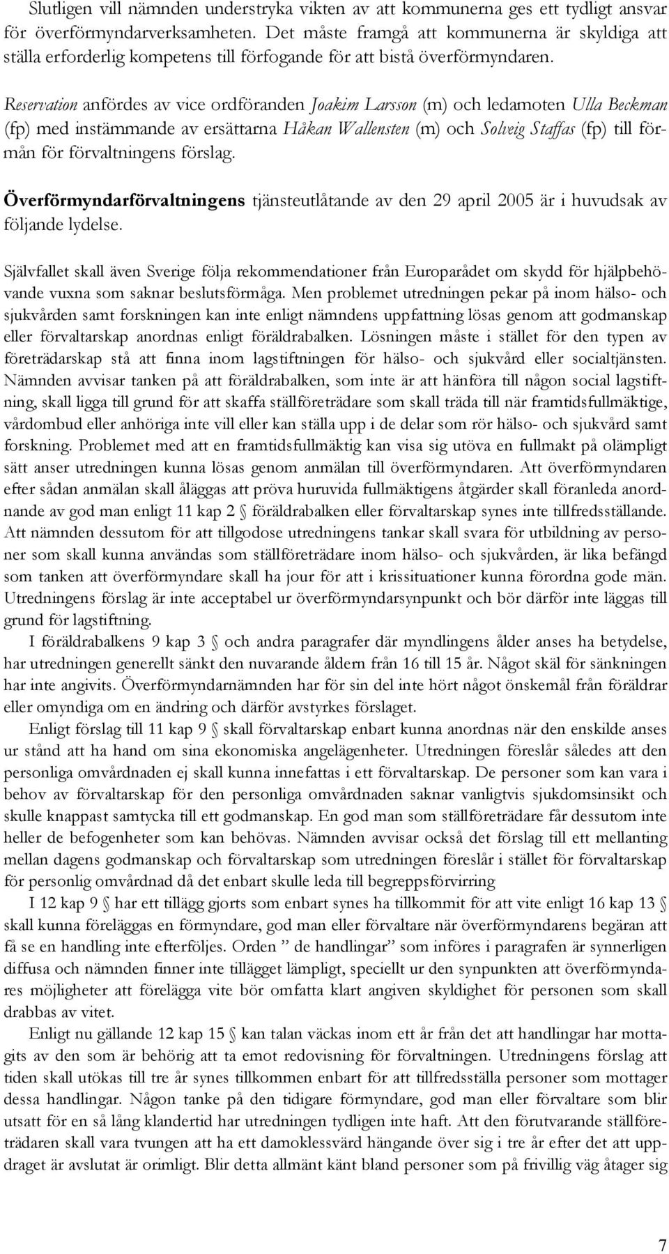 Reservation anfördes av vice ordföranden Joakim Larsson (m) och ledamoten Ulla Beckman (fp) med instämmande av ersättarna Håkan Wallensten (m) och Solveig Staffas (fp) till förmån för förvaltningens