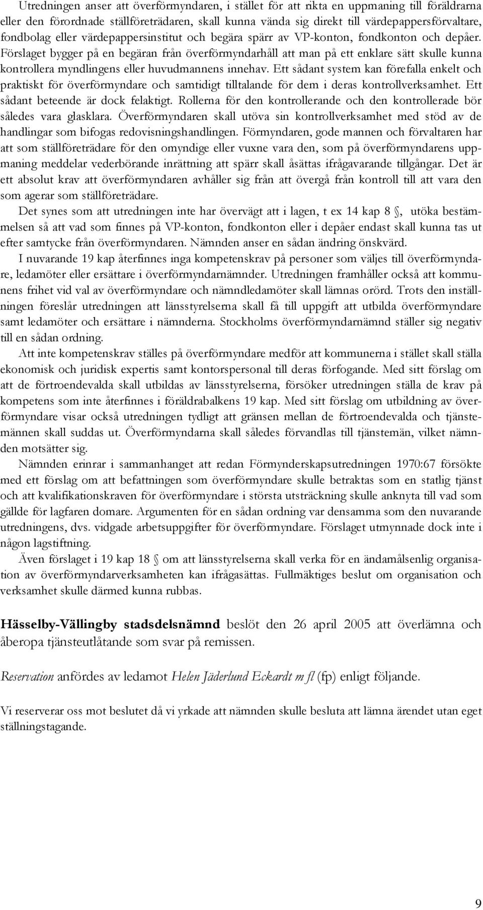 Förslaget bygger på en begäran från överförmyndarhåll att man på ett enklare sätt skulle kunna kontrollera myndlingens eller huvudmannens innehav.