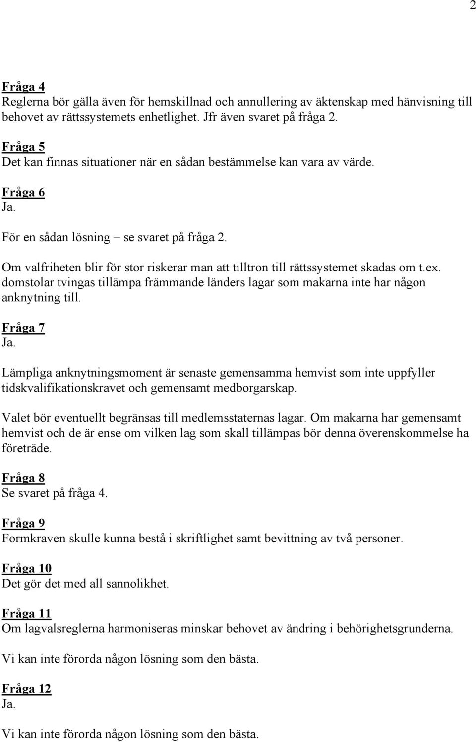 Om valfriheten blir för stor riskerar man att tilltron till rättssystemet skadas om t.ex. domstolar tvingas tillämpa främmande länders lagar som makarna inte har någon anknytning till.