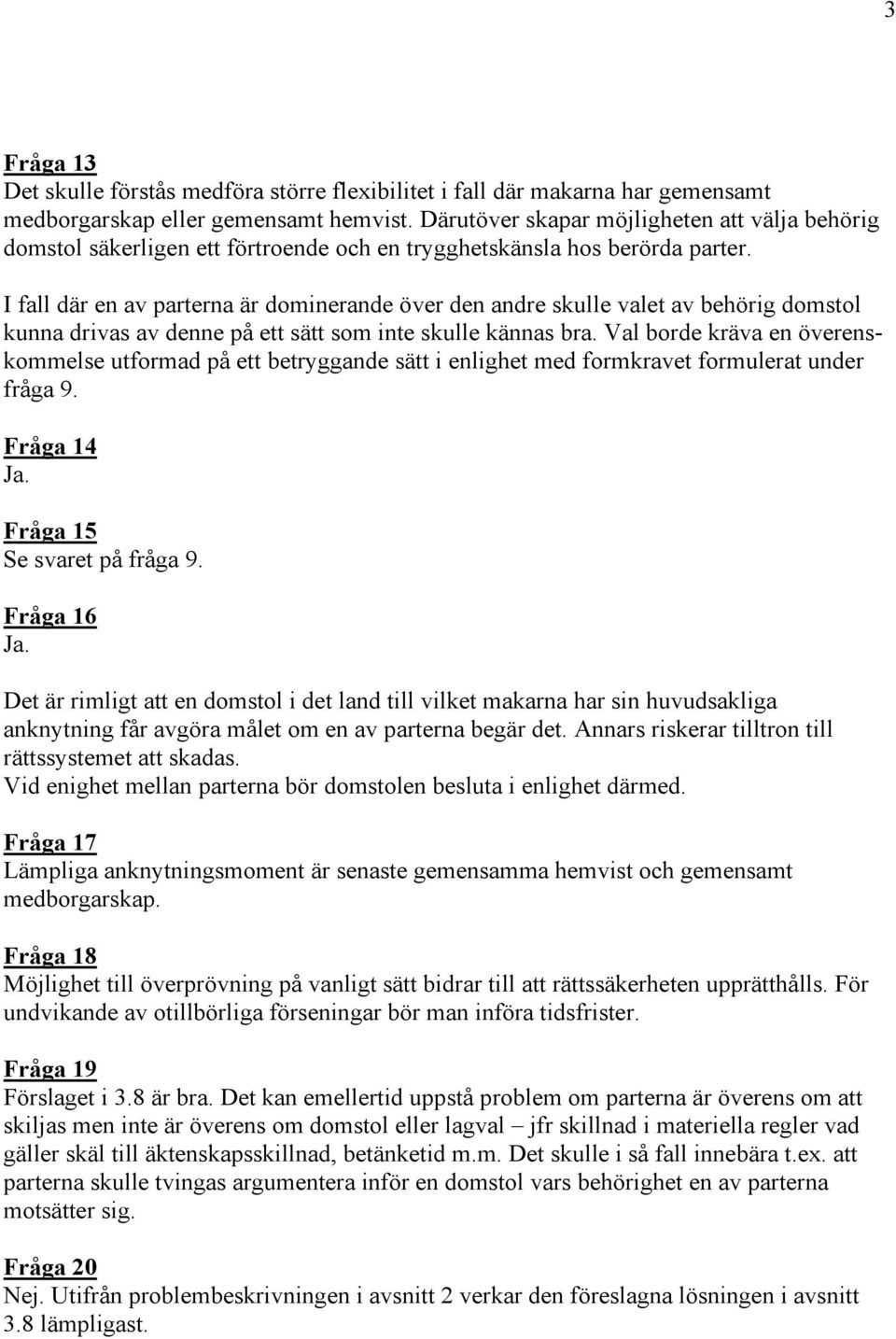 I fall där en av parterna är dominerande över den andre skulle valet av behörig domstol kunna drivas av denne på ett sätt som inte skulle kännas bra.