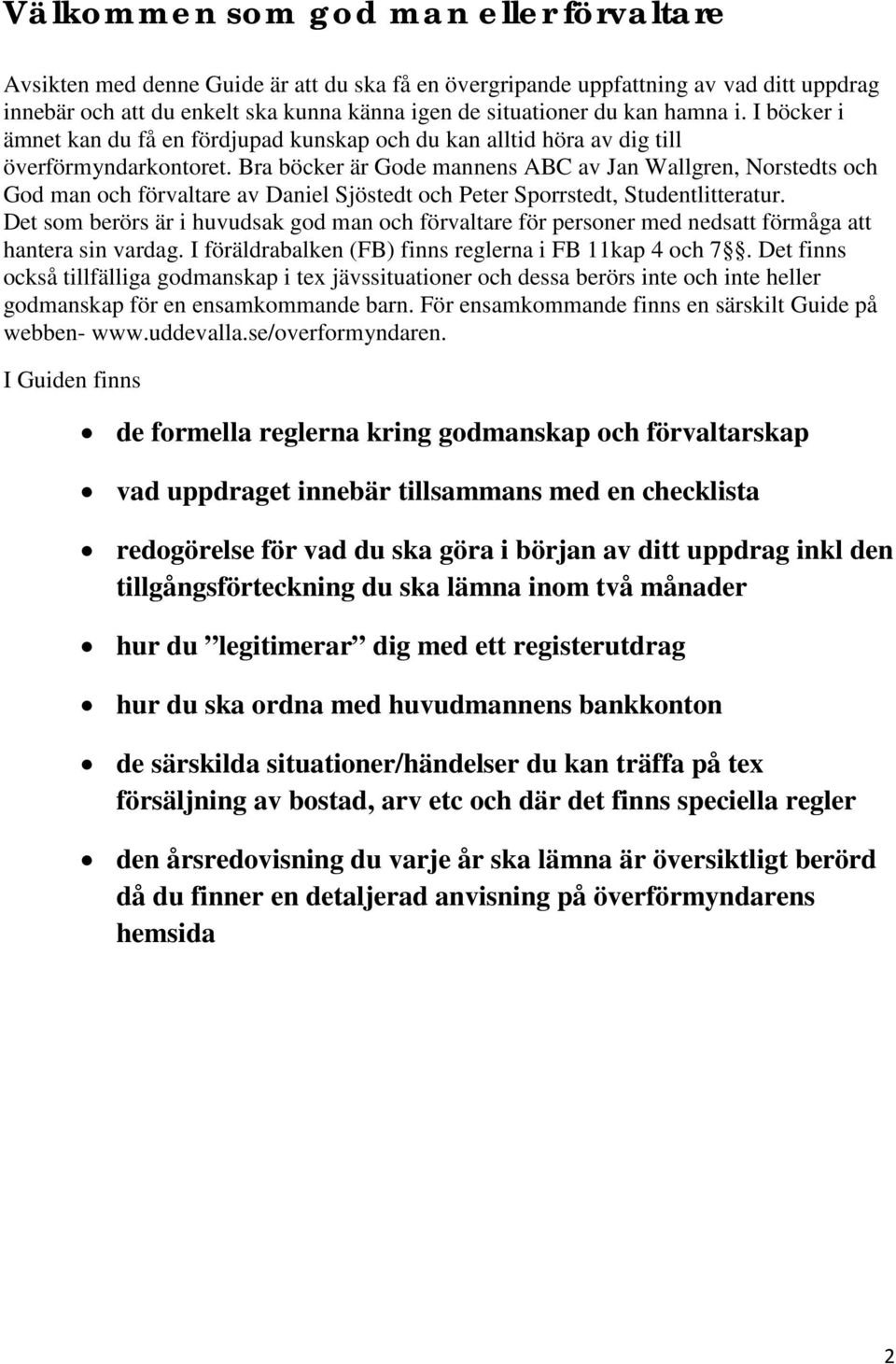 Bra böcker är Gode mannens ABC av Jan Wallgren, Norstedts och God man och förvaltare av Daniel Sjöstedt och Peter Sporrstedt, Studentlitteratur.
