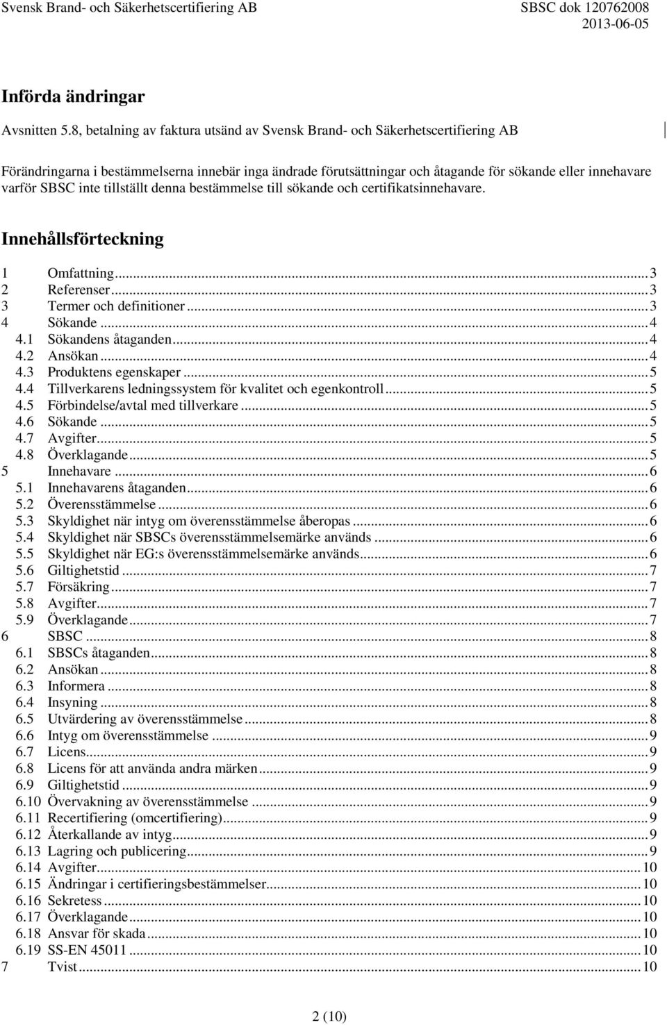 inte tillställt denna bestämmelse till sökande och certifikatsinnehavare. Innehållsförteckning 1 Omfattning... 3 2 Referenser... 3 3 Termer och definitioner... 3 4 Sökande... 4 4.