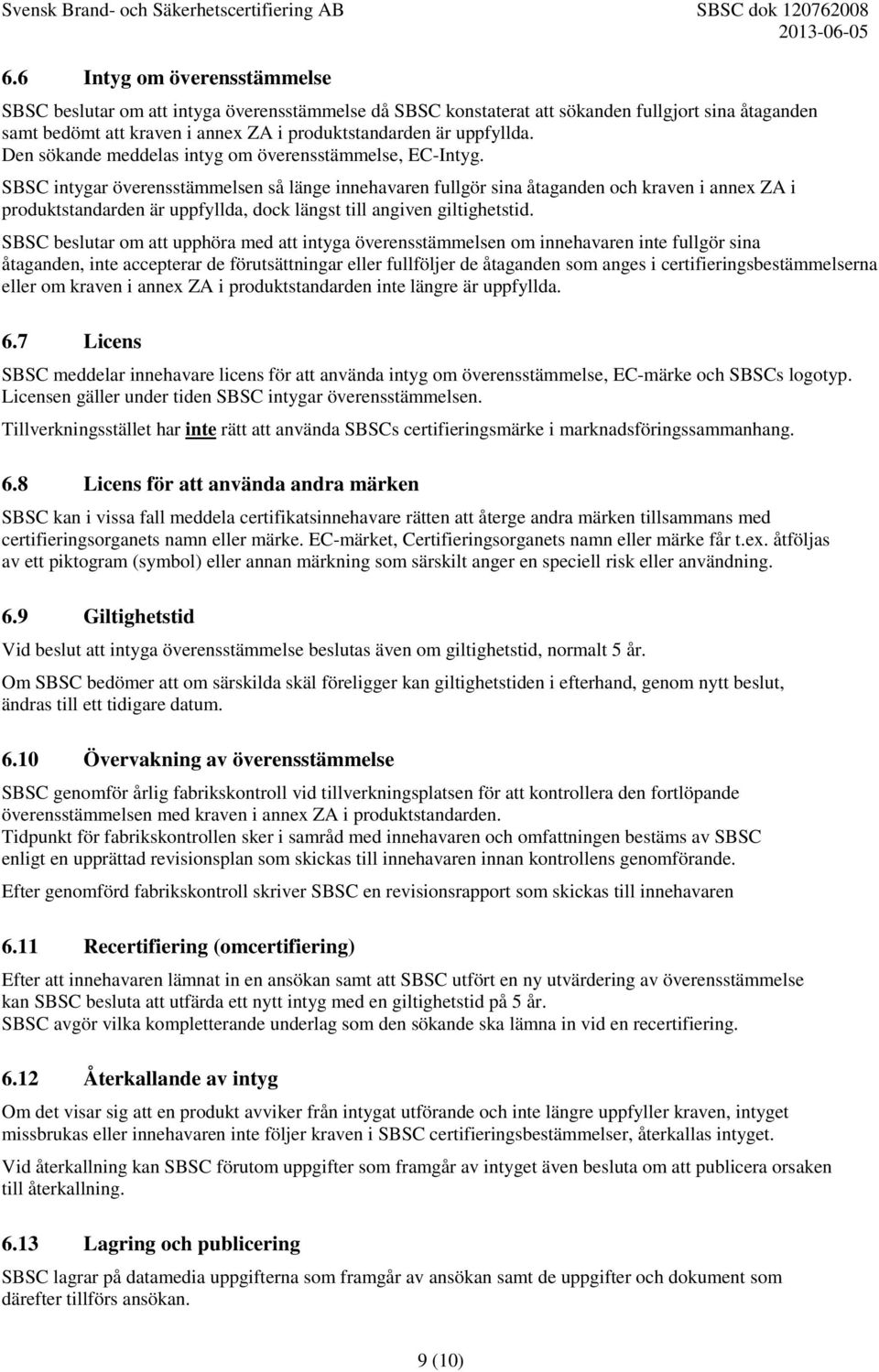 SBSC intygar överensstämmelsen så länge innehavaren fullgör sina åtaganden och kraven i annex ZA i produktstandarden är uppfyllda, dock längst till angiven giltighetstid.