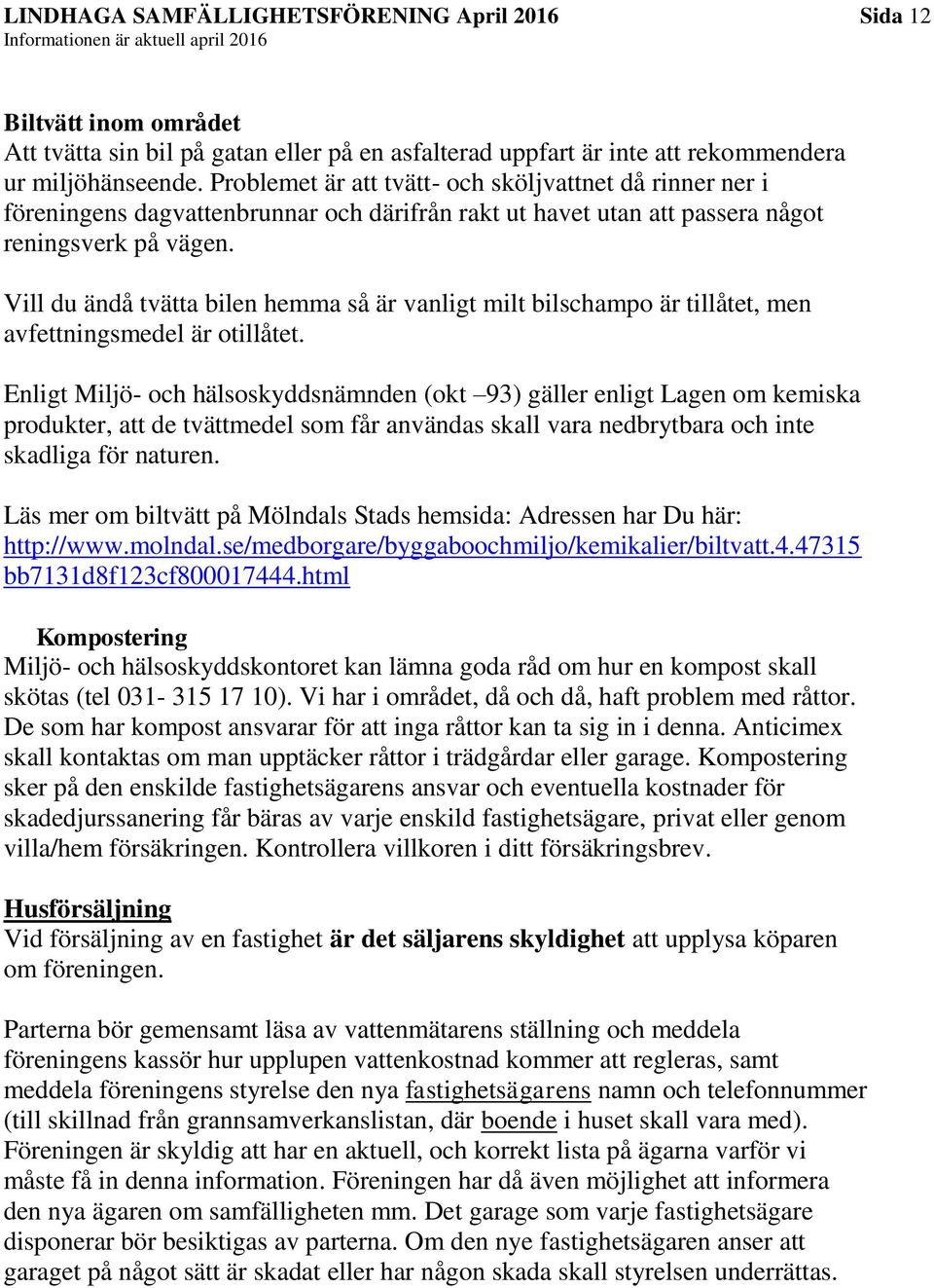 Vill du ändå tvätta bilen hemma så är vanligt milt bilschampo är tillåtet, men avfettningsmedel är otillåtet.