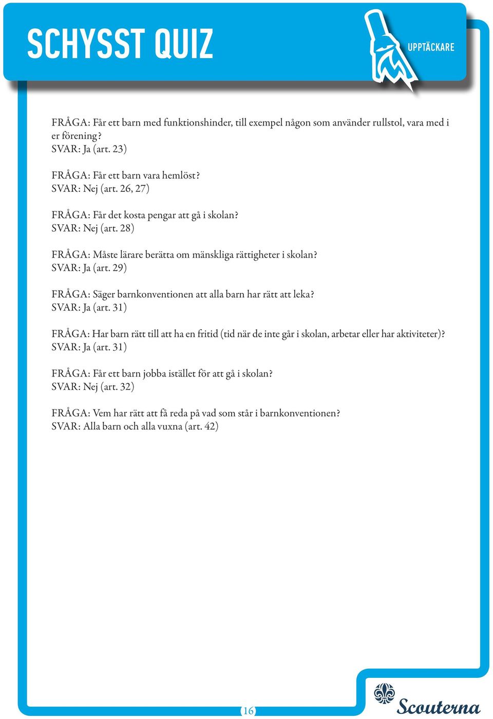 29) FRÅGA: Säger barnkonventionen att alla barn har rätt att leka? SVAR: Ja (art.