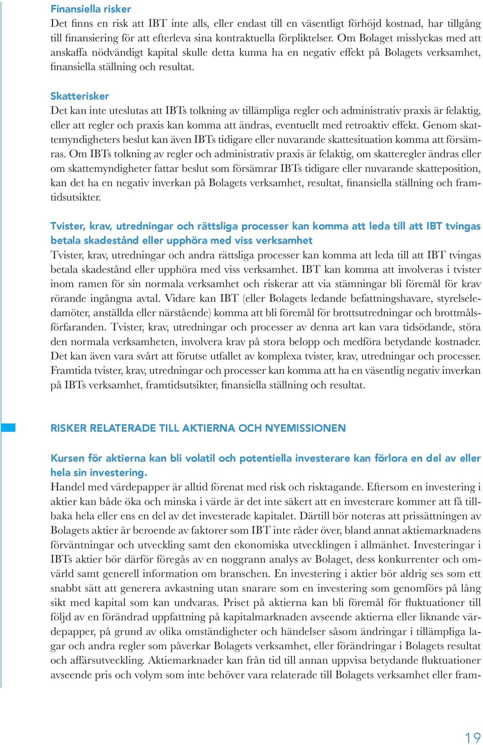 Skatterisker Det kan inte uteslutas att IBTs tolkning av tillämpliga regler och administrativ praxis är felaktig, eller att regler och praxis kan komma att ändras, eventuellt med retroaktiv effekt.