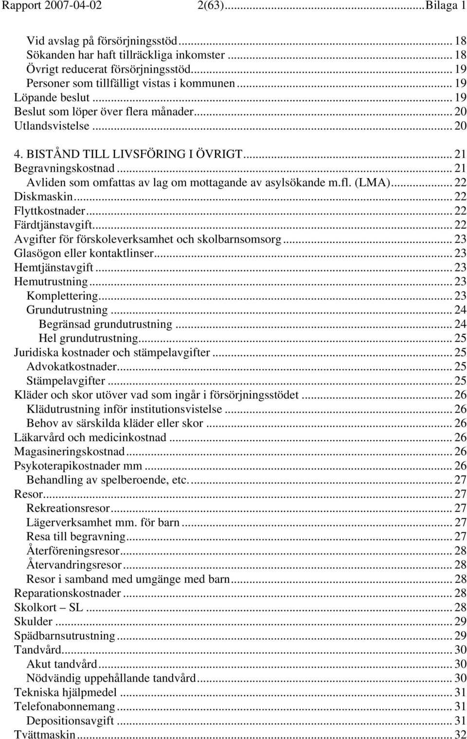 .. 21 Avliden som omfattas av lag om mottagande av asylsökande m.fl. (LMA)... 22 Diskmaskin... 22 Flyttkostnader... 22 Färdtjänstavgift... 22 Avgifter för förskoleverksamhet och skolbarnsomsorg.