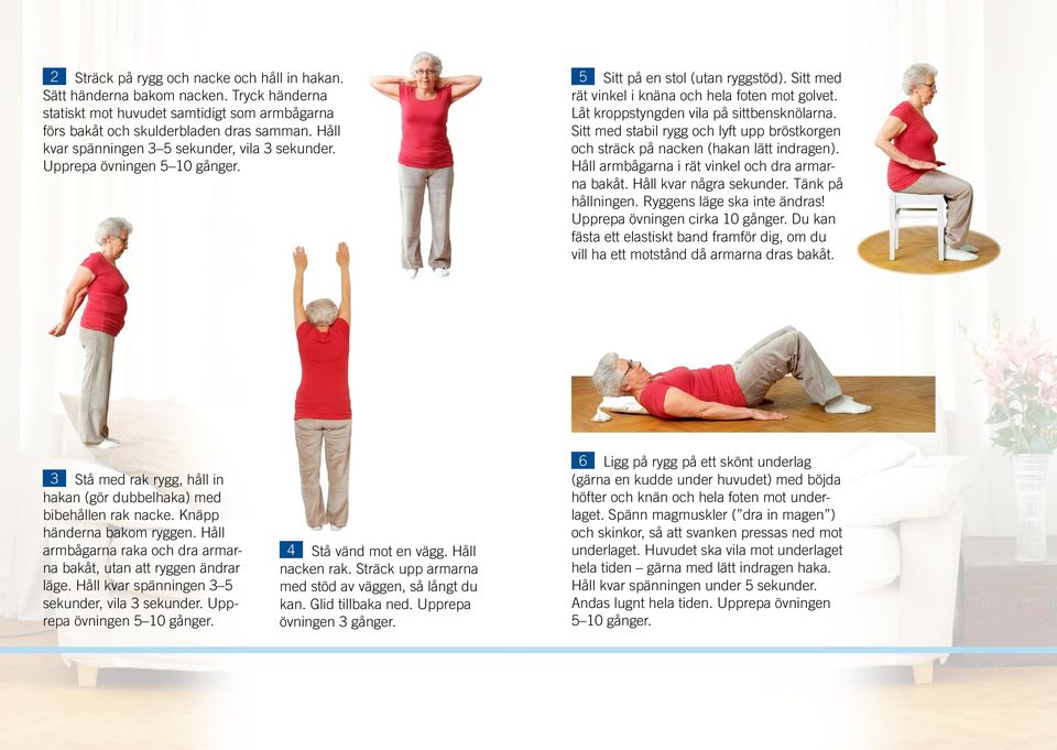 Sitt med stabil rygg och lyft upp bröstkorgen och sträck på nacken (hakan lätt indragen). Håll armbågarna i rät vinkel och dra armarna bakåt. Håll kvar några sekunder. Tänk på hållningen.